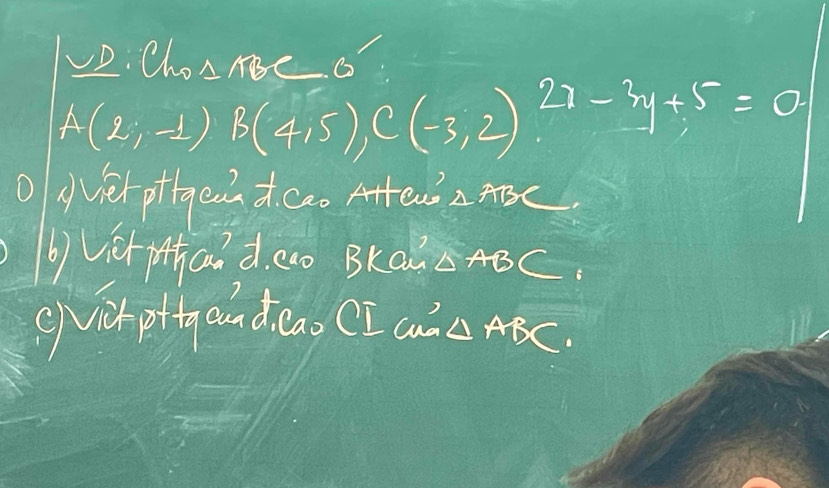 D:Chos TBCG
A(2,-1) B(4,5), C(-3,2) 2x-3y+5=0
(et oftgean cao Aten △ ABC
b) viet phcad. cao Bka △ ABC
gih pttgaund eao CI a △ ABC