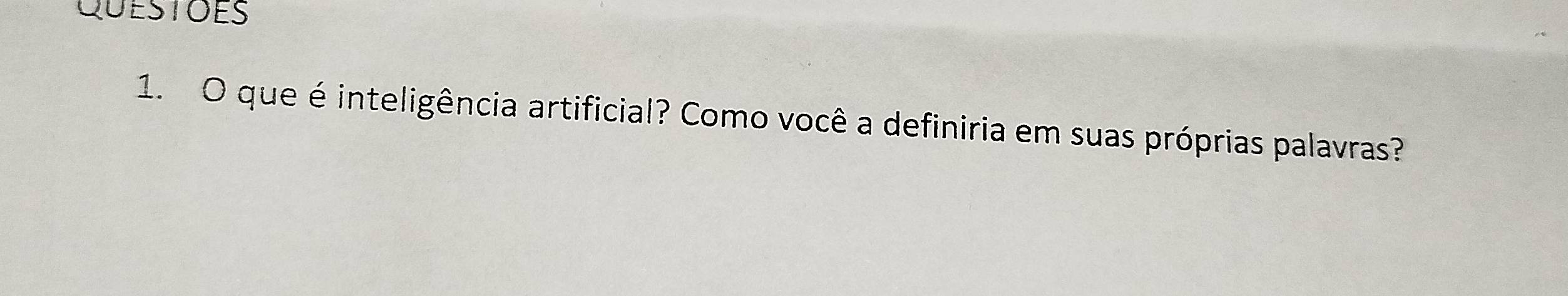 QuestOeS 
1. O que é inteligência artificial? Como você a definiria em suas próprias palavras?