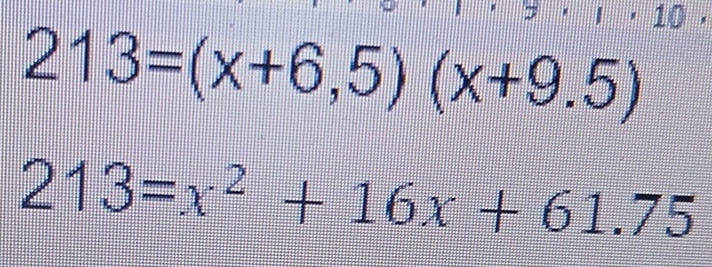  1/4  10
213=(x+6,5)(x+9.5)
213=x^2+16x+61.75