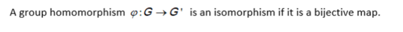 A group homomorphism phi :Gto G' is an isomorphism if it is a bijective map.