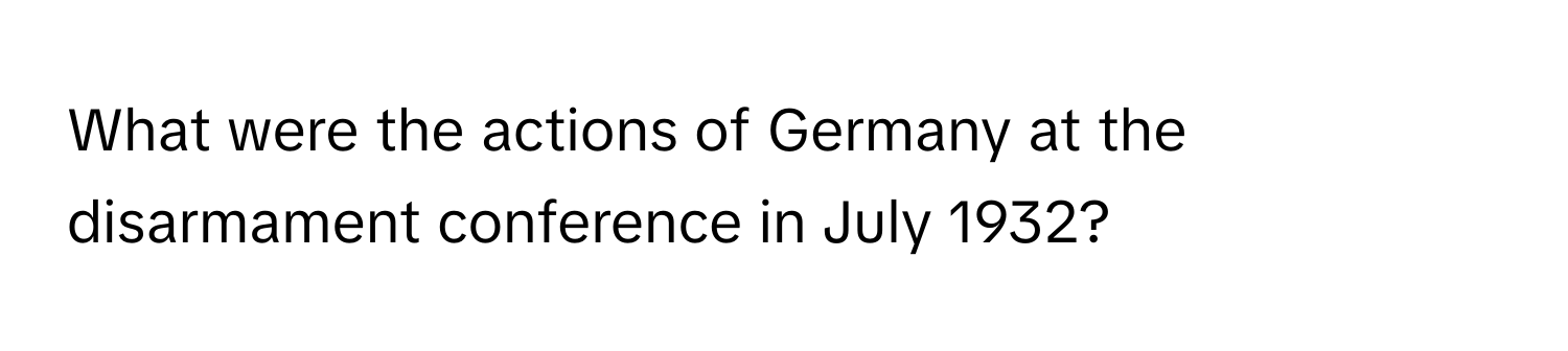 What were the actions of Germany at the disarmament conference in July 1932?