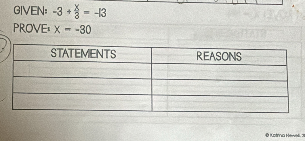 GIVEN: -3+ X/3 =-13
PROVE: X=-30
Katrina Newell. 2