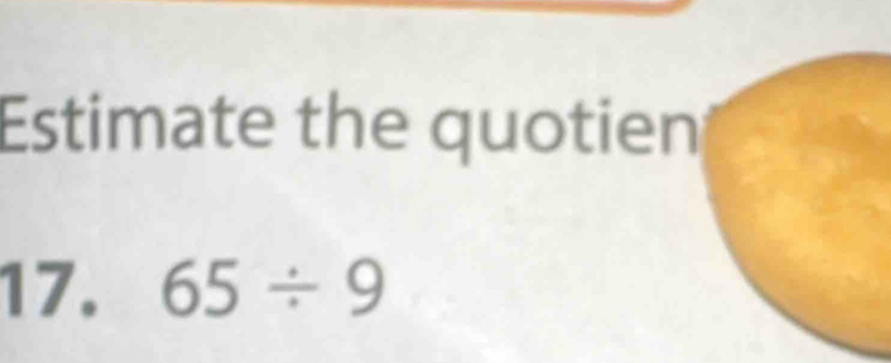 Estimate the quotien
17. 65/ 9