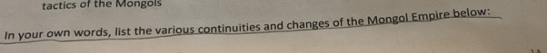 tactics of the Mongols 
In your own words, list the various continuities and changes of the Mongol Empire below:
