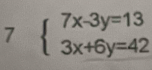 7 beginarrayl 7x-3y=13 3x+6y=42endarray.