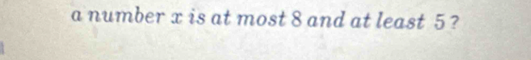 a number x is at most 8 and at least 5 ?