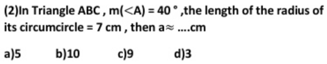 (2)In Triangle ABC , m( ,the length of the radius of
its circumcircle =7cm , then aapprox ...cm
a) 5 b) 10 c) 9 d) 3