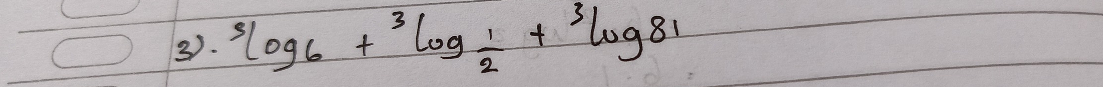 3). ^3log _6+^3log _ 1/2 +^3log _81