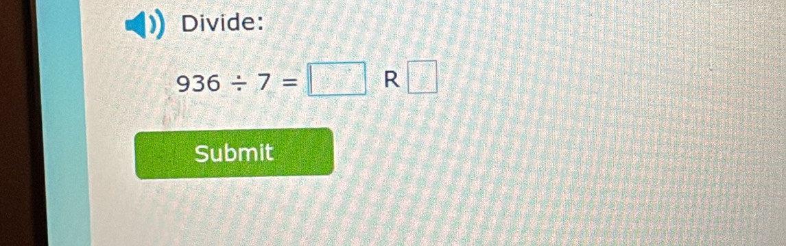 Divide:
936/ 7=□ R□
Submit