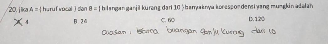 jika A=  huruf vocal  dan B=  bilangan ganjil kurang dari 10  banyaknya korespondensi yang mungkin adalah
4 B. 24 C. 60 D. 120