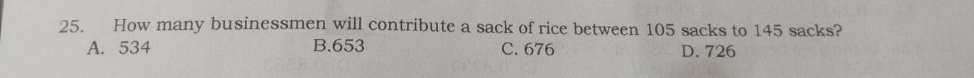 How many businessmen will contribute a sack of rice between 105 sacks to 145 sacks?
A. 534 B. 653 C. 676 D. 726