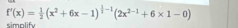 ux
f'(x)= 1/2 (x^2+6x-1)^ 1/2 -1(2x^(2-1)+6* 1-0)
simplify