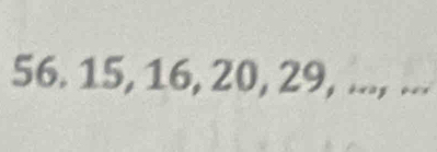 56. 15, 16, 20, 29, ..., ...