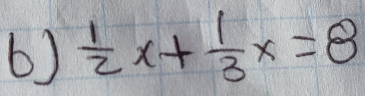  1/2 x+ 1/3 x=8