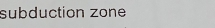 subduction zone