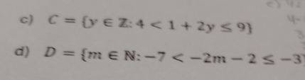 C= y∈ Z:4<1+2y≤ 9
d) D= m∈ N:-7