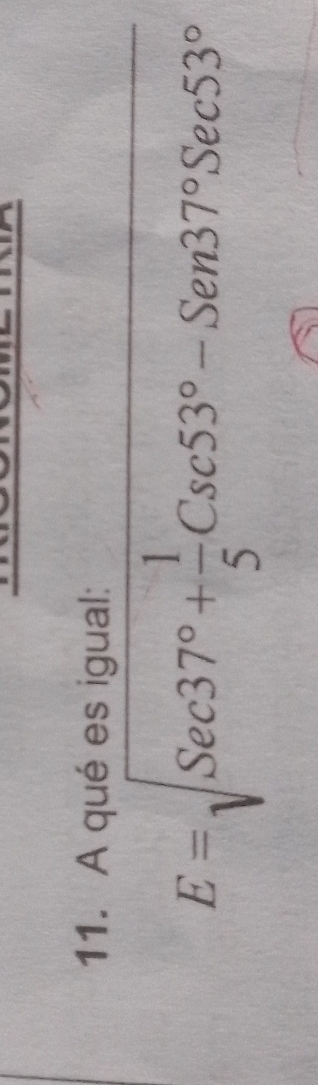 A qué es igual:
E=sqrt(Sec37°+frac 1)5Cse53°-Sen37°Sec53°