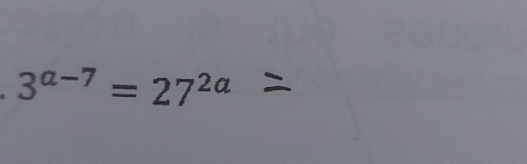 3^(a-7)=27^(2a)