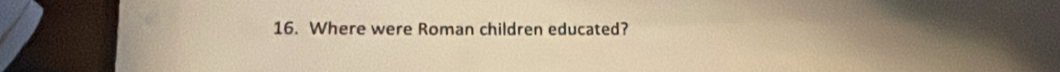 Where were Roman children educated?