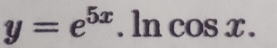 y=e^(5x).ln cos x.