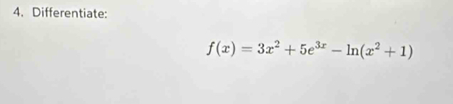 Differentiate:
f(x)=3x^2+5e^(3x)-ln (x^2+1)