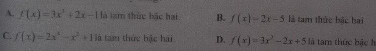 A. f(x)=3x^3+2x-1 là tam thức bậc hai. B. f(x)=2x-5 là tam thức bậc hai
C. f(x)=2x^4-x^2+1 là tam thức bậc hai. D. f(x)=3x^2-2x+5k là tam thức bậc h