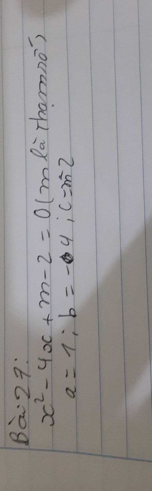 Bà:27:
x^2-4x+m-2=0 (mlà thamno?
a=1; b=-o4; c=m^-2