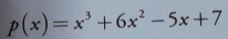 p(x)=x^3+6x^2-5x+7