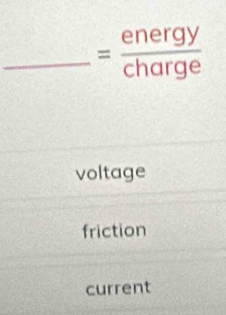 = energy/charge 
voltage
friction
current