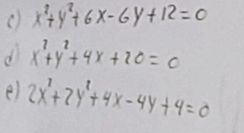 () x^2+y^2+6x-6y+12=0
di x^2+y^2+4x+20=0
e) 2x^2+2y^2+4x-4y+4=0