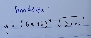 find dy /dx
y=(6x+5)^3sqrt(2x+5)