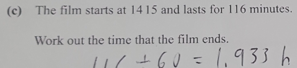 The film starts at 1415 and lasts for 116 minutes. 
Work out the time that the film ends.