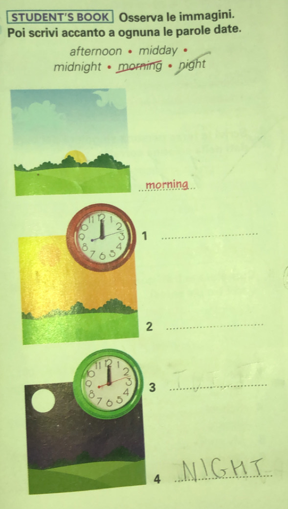 STUDENT’S BOOK Osserva le immagini. 
Poi scrivi accanto a ognuna le parole date. 
afternoon • midday . 
midnight • morning • night 
morning . 
_ 
2 
_ 
_ 
3 
4 
_