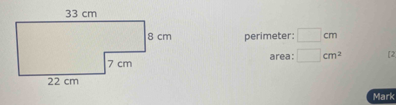 perimeter: □ cm
area: □ cm^2 [2 
Mark