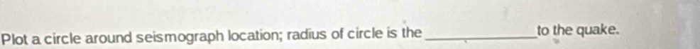 Plot a circle around seismograph location; radius of circle is the _to the quake.