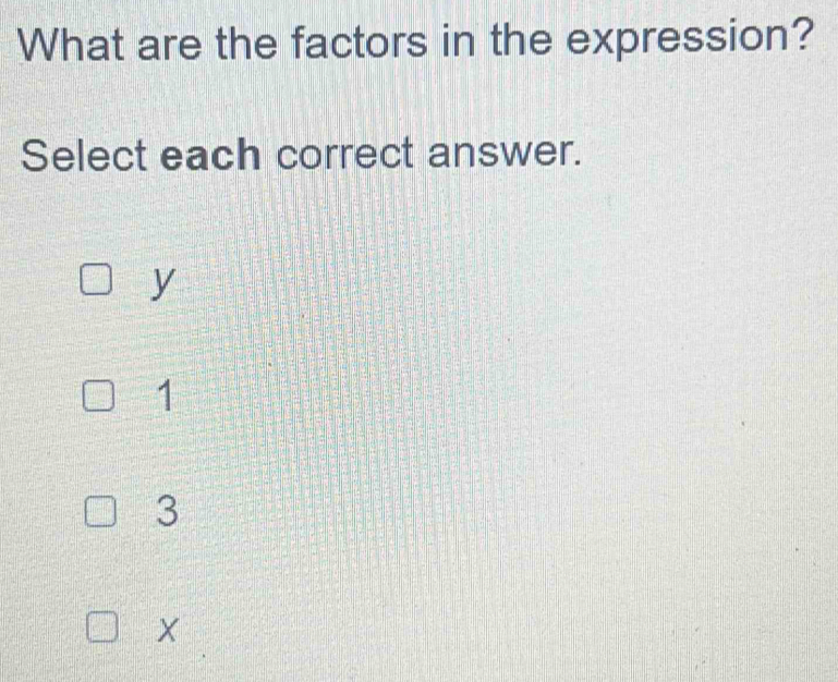 What are the factors in the expression?
Select each correct answer.
y
1
3
X