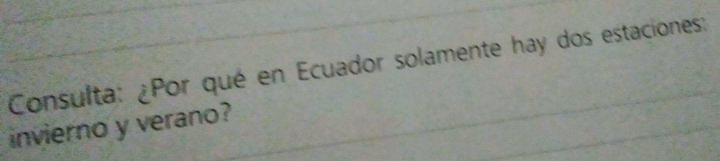 Consulta: ¿Por qué en Ecuador solamente hay dos estaciones: 
invierno y verano?