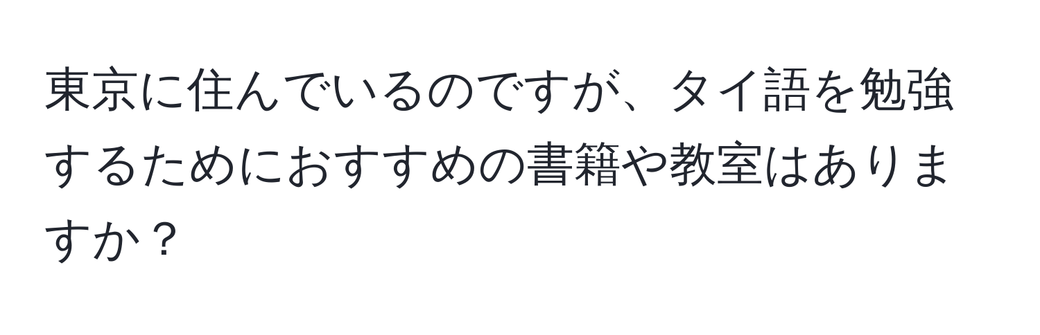 東京に住んでいるのですが、タイ語を勉強するためにおすすめの書籍や教室はありますか？