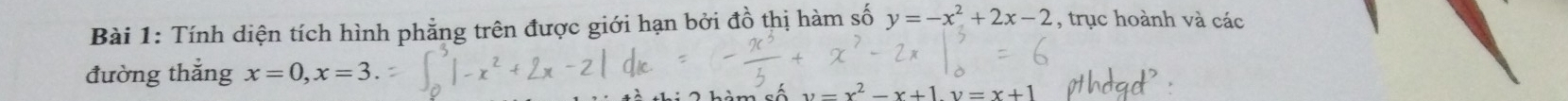 Tính diện tích hình phẳng trên được giới hạn bởi đồ thị hàm số y=-x^2+2x-2 , trục hoành và các 
đường thắng x=0, x=3. 
n s é y=x^2-x+1 v=x+1