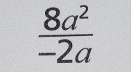  8a^2/-2a 