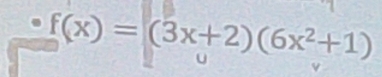 f(x)=(3x+2)(6x^2+1)