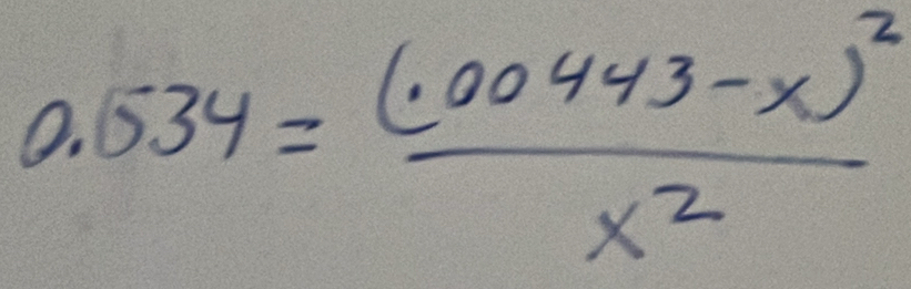 0.534=frac (.00443-x)^2x^2