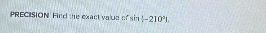 PRECISION Find the exact value of sin (-210°).