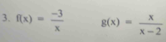 f(x)= (-3)/x 
g(x)= x/x-2 