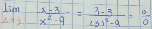 limlimits _xto 3 (x-3)/x^2-9 =frac 3-3(3)^2-9= 0/0 