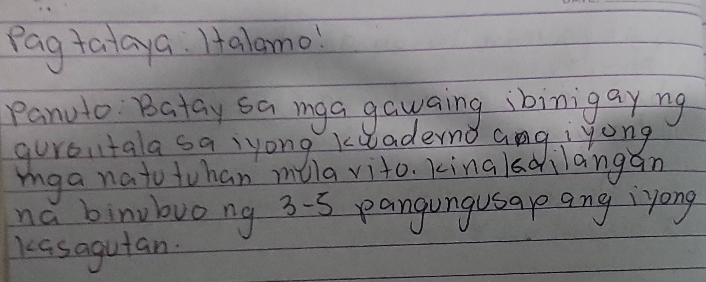 Pagtataya. Halamo! 
Panuto Batay sa mga gawaing ibinigay ng 
guroitala sa, yong kuadend angiyong 
mga natotohan mila vito. kingladilangan 
na binvbuong 3-5 pangungusap ang iyong 
kasagutan.