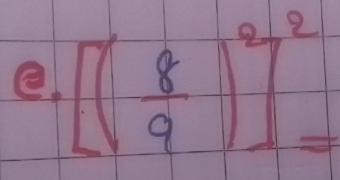 [( 8/9 )^2]^2=