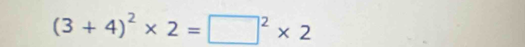 (3+4)^2* 2=□^2* 2