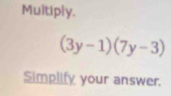 Multiply.
(3y-1)(7y-3)
Simplify your answer,