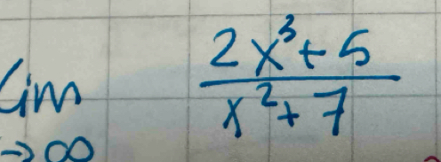 lim _to ∈fty  (2x^3+5)/x^2+7 